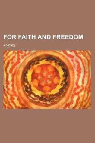 Cover of For Faith and Freedom; A Novel