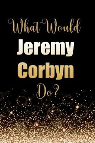 Cover of What Would Jeremy Corbyn Do?