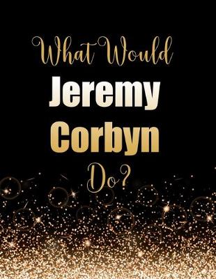 Book cover for What Would Jeremy Corbyn Do?