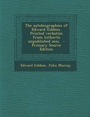 Book cover for The Autobiographies of Edward Gibbon. Printed Verbatim from Hitherto Unpublished Mss. - Primary Source Edition