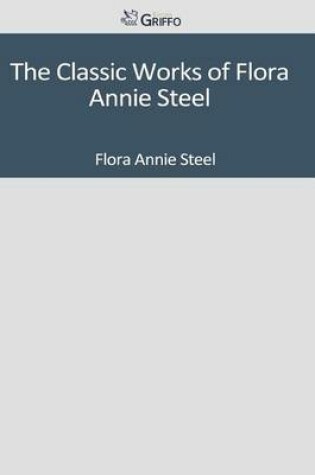 Cover of The Classic Works of Flora Annie Steel