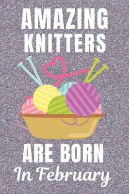 Book cover for Amazing Knitters Are Born In February