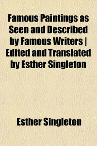 Cover of Famous Paintings as Seen and Described by Famous Writers - Edited and Translated by Esther Singleton