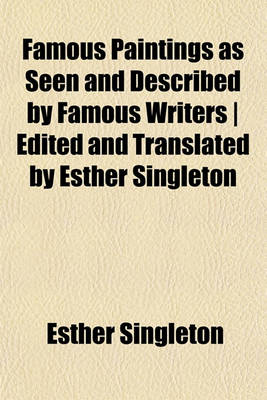 Book cover for Famous Paintings as Seen and Described by Famous Writers - Edited and Translated by Esther Singleton