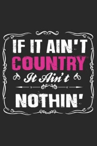 Cover of If It Ain't Country It Ain't Nothin'