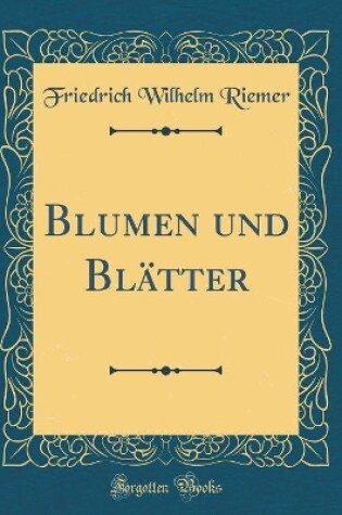 Cover of Blumen und Blätter (Classic Reprint)