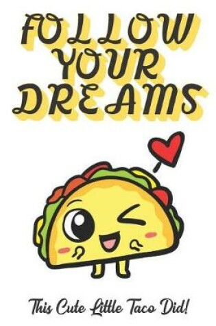 Cover of Follow Your Dreams. This Cute Little Taco Did!