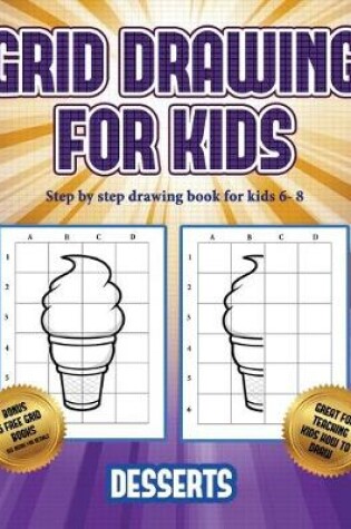 Cover of Step by step drawing book for kids 6- 8 (Grid drawing for kids - Desserts)