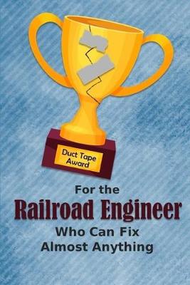 Book cover for For the Railroad Engineer Who Can Fix Almost Anything - Duct Tape Award