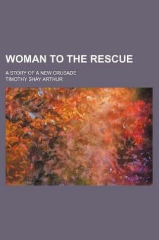 Cover of Woman to the Rescue; A Story of a New Crusade