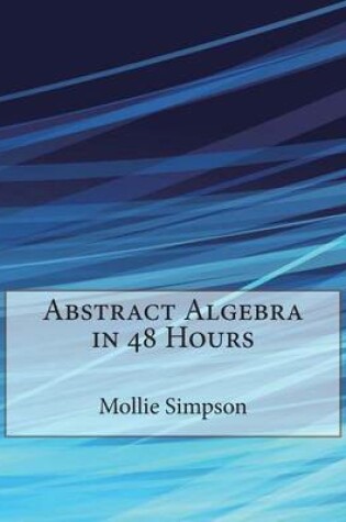Cover of Abstract Algebra in 48 Hours