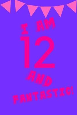 Book cover for I Am 12 and Fantastic!