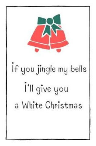 Cover of If You Jingle My Bells I'll Give You A White Christmas