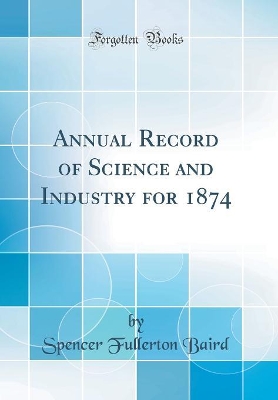 Book cover for Annual Record of Science and Industry for 1874 (Classic Reprint)