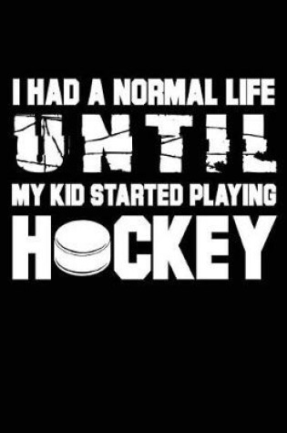 Cover of I Had A Normal Life Until My Kid Started Playing Hockey