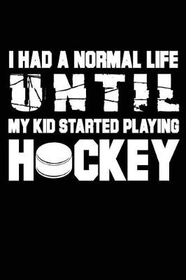 Book cover for I Had A Normal Life Until My Kid Started Playing Hockey