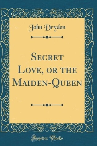 Cover of Secret Love, or the Maiden-Queen (Classic Reprint)