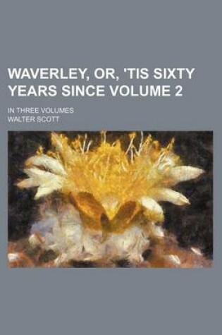 Cover of Waverley, Or, 'Tis Sixty Years Since Volume 2; In Three Volumes