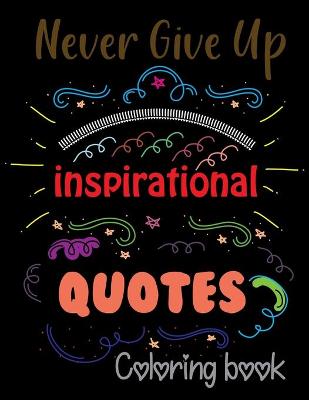 Book cover for Never Give Up Inspirational Quotes Coloring Book