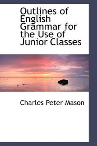 Cover of Outlines of English Grammar for the Use of Junior Classes