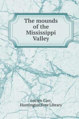 Cover of The Mounds of the Mississippi Valley