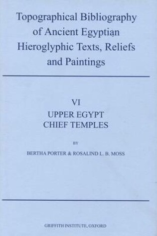 Cover of Topographical Bibliography of Ancient Egyptian Hieroglyphic Texts, Reliefs and Paintings. Volume VI: Upper Egypt: Chief Temples (excluding Thebes): Abydos, Dendera, Esna, Edfu, Kom Ombo, and Philae