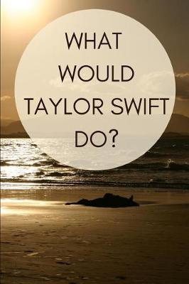 Book cover for What Would Taylor Swift Do?