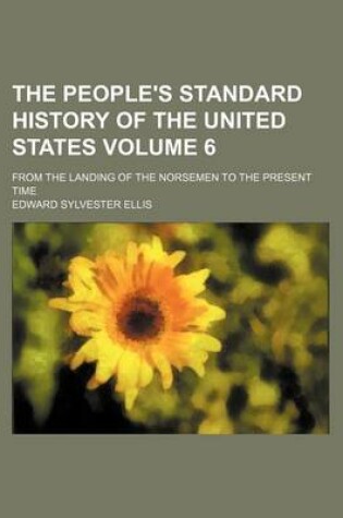 Cover of The People's Standard History of the United States Volume 6; From the Landing of the Norsemen to the Present Time