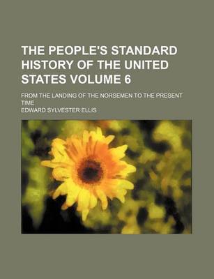 Book cover for The People's Standard History of the United States Volume 6; From the Landing of the Norsemen to the Present Time