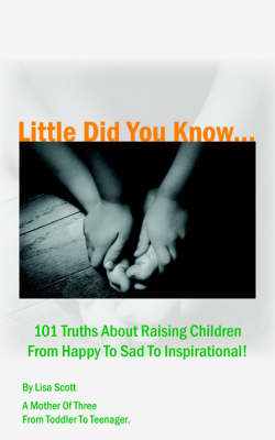 Book cover for Little Did You Know...101 Truths About Raising Children From Happy To Sad To Inspirational!