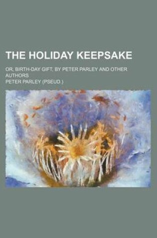 Cover of The Holiday Keepsake; Or, Birth-Day Gift, by Peter Parley and Other Authors