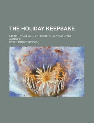 Book cover for The Holiday Keepsake; Or, Birth-Day Gift, by Peter Parley and Other Authors