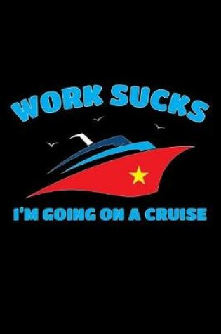 Cover of Work Sucks I'm Going On A Cruise