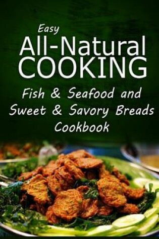 Cover of Easy All-Natural Cooking - Fish & Seafood and Sweet & Savory Breads Cookbook