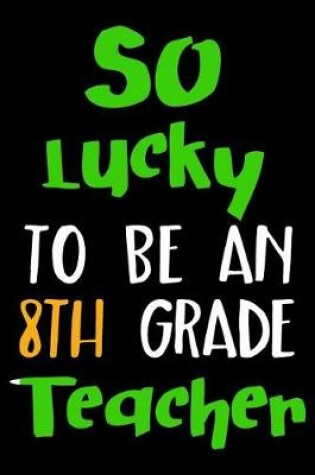 Cover of So Lucky To Be An 8th Grade Teacher