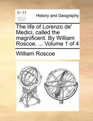 Book cover for The Life of Lorenzo de' Medici, Called the Magnificent. by William Roscoe. ... Volume 1 of 4