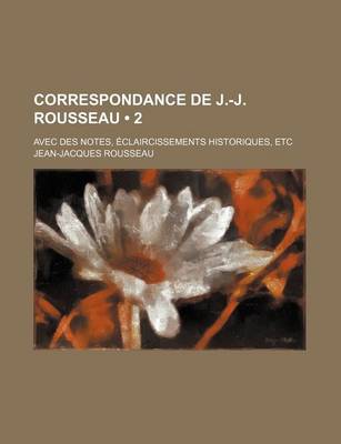 Book cover for Correspondance de J.-J. Rousseau (2); Avec Des Notes, Claircissements Historiques, Etc