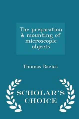 Cover of The Preparation & Mounting of Microscopic Objects - Scholar's Choice Edition