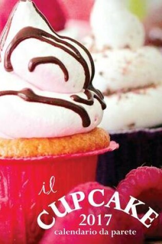 Cover of Il Cupcake 2017 Calendario Da Parete (Edizione Italia)