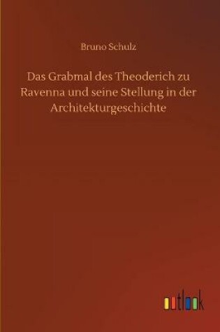 Cover of Das Grabmal des Theoderich zu Ravenna und seine Stellung in der Architekturgeschichte