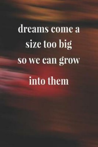 Cover of Dreams Come A Size Too Big So We Can Grow Into Them