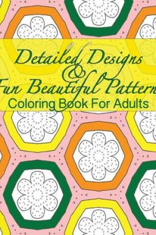 Cover of Detailed Designs & Fun Beautiful Patterns Coloring Book For Adults