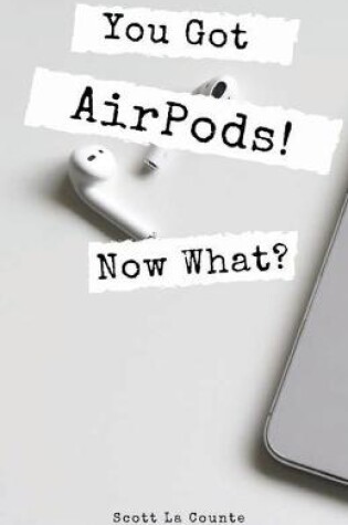 Cover of You Got AirPods! Now What?