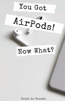 Book cover for You Got AirPods! Now What?