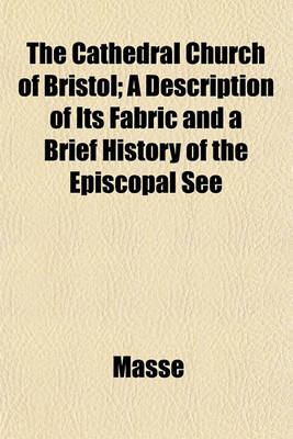 Book cover for The Cathedral Church of Bristol; A Description of Its Fabric and a Brief History of the Episcopal See