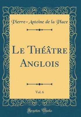 Book cover for Le Théâtre Anglois, Vol. 6 (Classic Reprint)