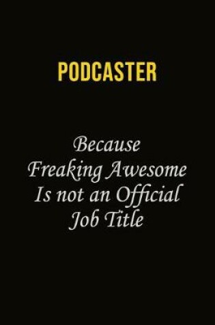 Cover of Podcaster Because Freaking Awesome Is Not An Official Job Title