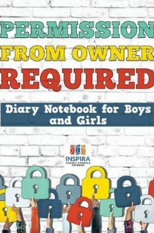 Cover of Permission from Owner Required Diary Notebook for Boys and Girls