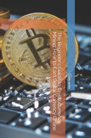 Cover of The Beginner's Guide to Cryptocurrency Mining