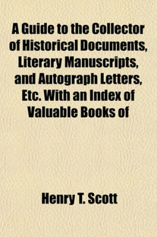 Cover of A Guide to the Collector of Historical Documents, Literary Manuscripts, and Autograph Letters, Etc. with an Index of Valuable Books of